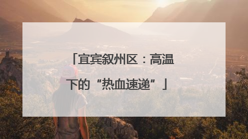 宜宾叙州区：高温下的“热血速递”