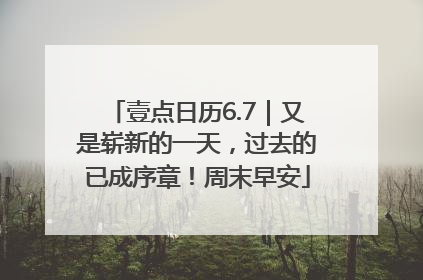 壹点日历6.7｜又是崭新的一天，过去的已成序章！周末早安