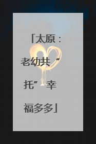太原：老幼共“托” 幸福多多
