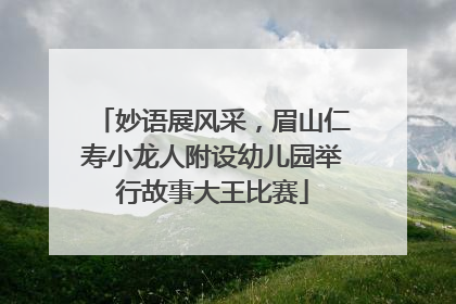 妙语展风采，眉山仁寿小龙人附设幼儿园举行故事大王比赛