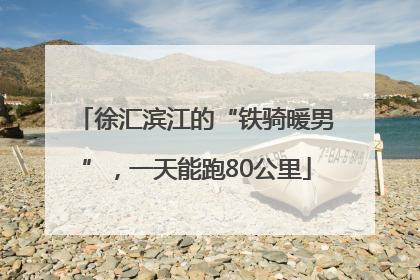 徐汇滨江的“铁骑暖男”，一天能跑80公里