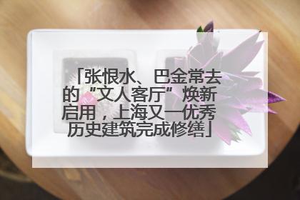张恨水、巴金常去的“文人客厅”焕新启用，上海又一优秀历史建筑完成修缮
