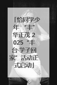 恰同学少年 “丰”华正茂 2025“丰台·学子回家”活动正式启动