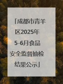 成都市青羊区2025年5-6月食品安全监督抽检结果公示