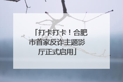 打卡打卡！合肥市首家反诈主题影厅正式启用