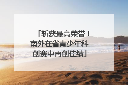斩获最高荣誉！南外在省青少年科创赛中再创佳绩