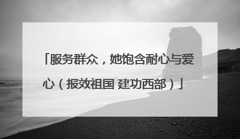 服务群众，她饱含耐心与爱心（报效祖国 建功西部）