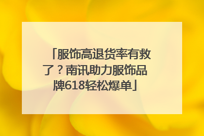服饰高退货率有救了？南讯助力服饰品牌618轻松爆单
