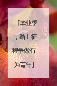 毕业季，踏上征程争做有为青年