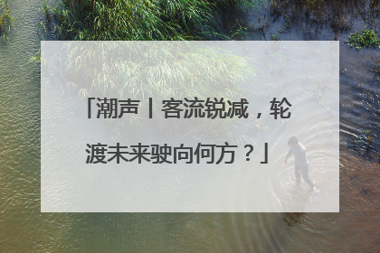 潮声丨客流锐减，轮渡未来驶向何方？
