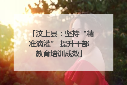 汶上县：坚持“精准滴灌” 提升干部教育培训成效
