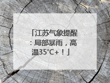 江苏气象提醒：局部暴雨，高温35℃+！