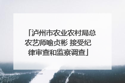 泸州市农业农村局总农艺师喻贞彬 接受纪律审查和监察调查