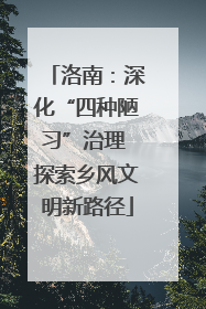 洛南：深化“四种陋习”治理 探索乡风文明新路径