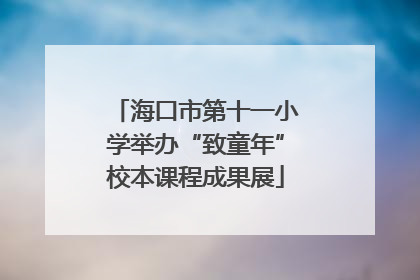 海口市第十一小学举办“致童年”校本课程成果展