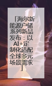 海尔新能源户储系列新品发布：以AI+定制化适配全球多元场景需求