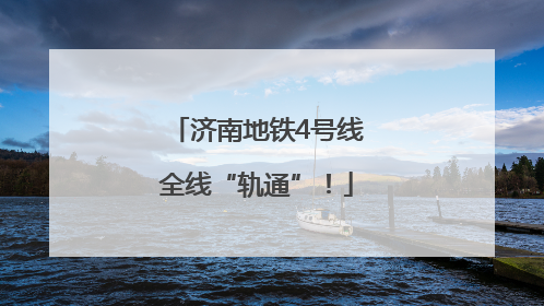 济南地铁4号线全线“轨通”！