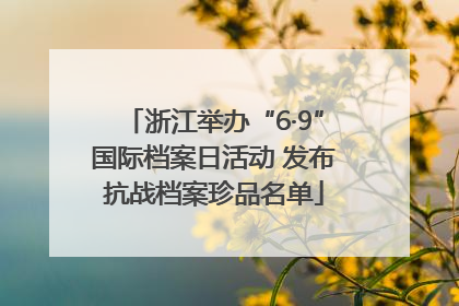 浙江举办“6·9”国际档案日活动 发布抗战档案珍品名单
