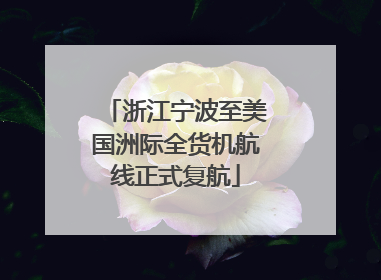浙江宁波至美国洲际全货机航线正式复航