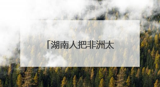 湖南人把非洲太阳能玩出花了