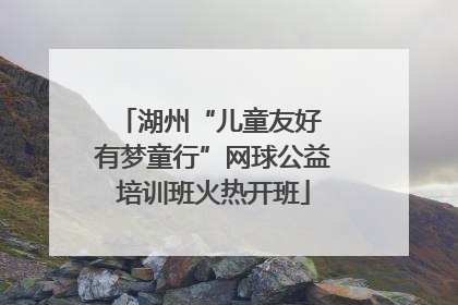 湖州“儿童友好 有梦童行”网球公益培训班火热开班