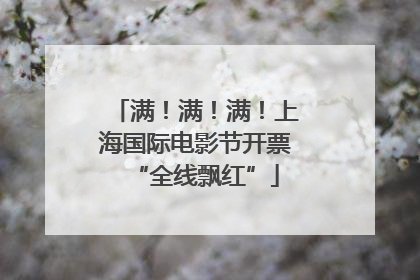 满！满！满！上海国际电影节开票“全线飘红”