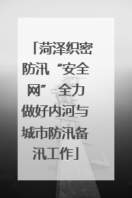 菏泽织密防汛“安全网” 全力做好内河与城市防汛备汛工作