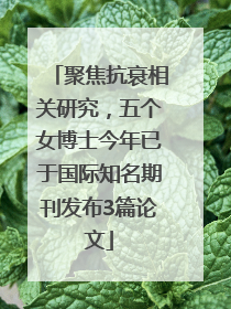 聚焦抗衰相关研究，五个女博士今年已于国际知名期刊发布3篇论文