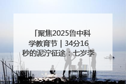 聚焦2025鲁中科学教育节｜34分16秒的泥泞征途：七岁李昀松的“带泥勋章”