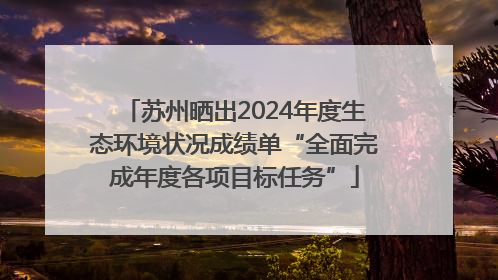 苏州晒出2024年度生态环境状况成绩单“全面完成年度各项目标任务”