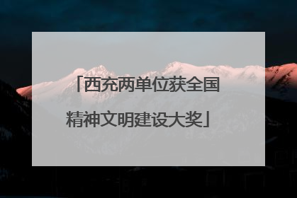 西充两单位获全国精神文明建设大奖