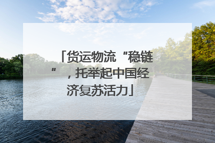 货运物流“稳链”，托举起中国经济复苏活力