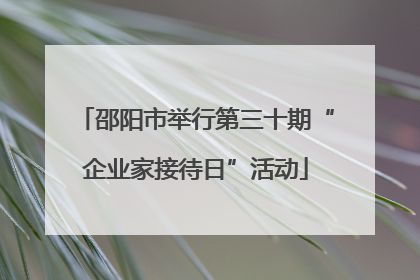 邵阳市举行第三十期“企业家接待日”活动