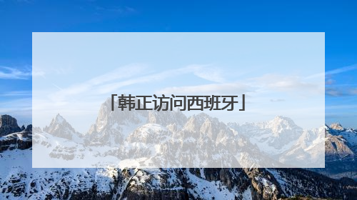 韩正访问西班牙