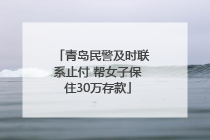 青岛民警及时联系止付 帮女子保住30万存款