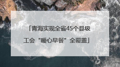 青海实现全省45个县级工会“暖心早餐”全覆盖
