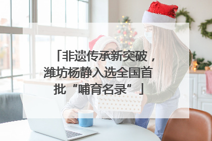 非遗传承新突破，潍坊杨静入选全国首批“哺育名录”