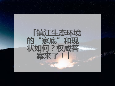 镇江生态环境的“家底”和现状如何？权威答案来了！