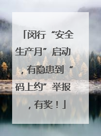 闵行“安全生产月”启动，有隐患到“码上约”举报，有奖！