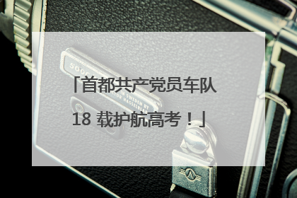 首都共产党员车队 18 载护航高考！