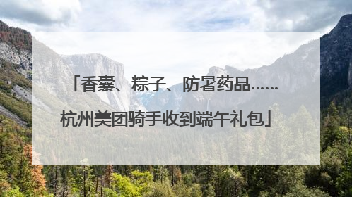 香囊、粽子、防暑药品……杭州美团骑手收到端午礼包