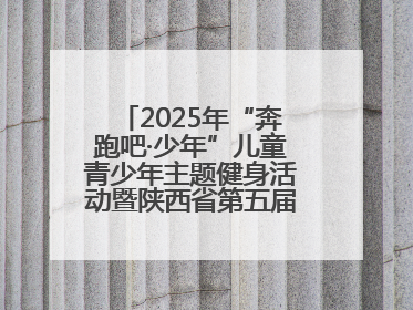 2025年“奔跑吧·少年”儿童青少年主题健身活动暨陕西省第五届少儿体育嘉年华活动启动