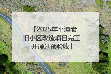 2025年平潭老旧小区改造项目完工并通过预验收