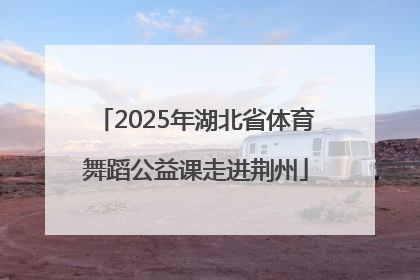 2025年湖北省体育舞蹈公益课走进荆州