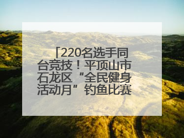 220名选手同台竞技！平顶山市石龙区“全民健身活动月”钓鱼比赛完美收竿