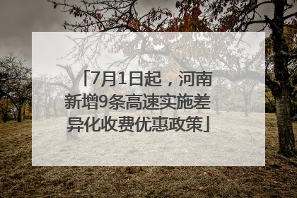 7月1日起，河南新增9条高速实施差异化收费优惠政策