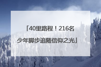 40里路程！216名少年脚步追随信仰之光