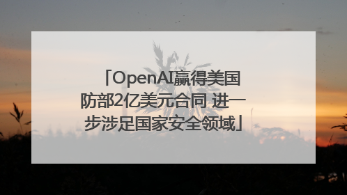 OpenAI赢得美国防部2亿美元合同 进一步涉足国家安全领域