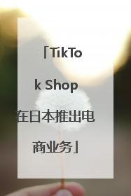 TikTok Shop在日本推出电商业务